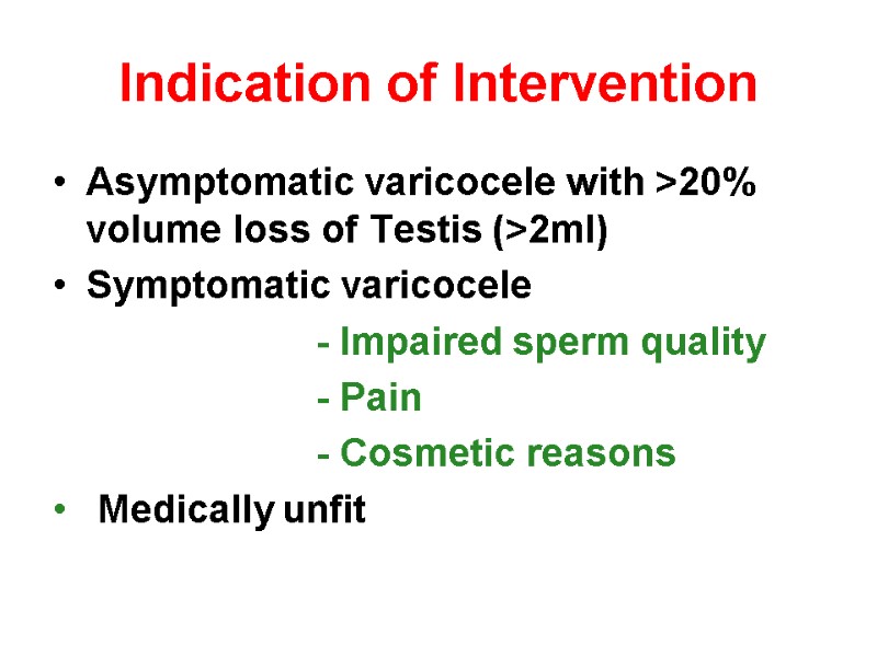 Indication of Intervention  Asymptomatic varicocele with >20% volume loss of Testis (>2ml) Symptomatic